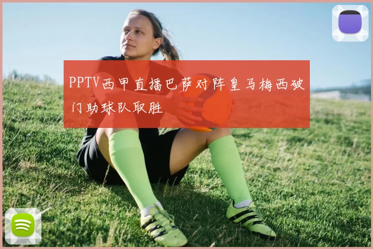PPTV西甲直播巴萨对阵皇马梅西破门助球队取胜