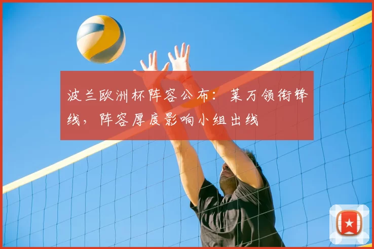 波兰欧洲杯阵容公布:莱万领衔锋线,阵容厚度影响小组出线
