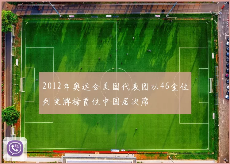2012年奥运会美国代表团以46金位列奖牌榜首位中国居次席