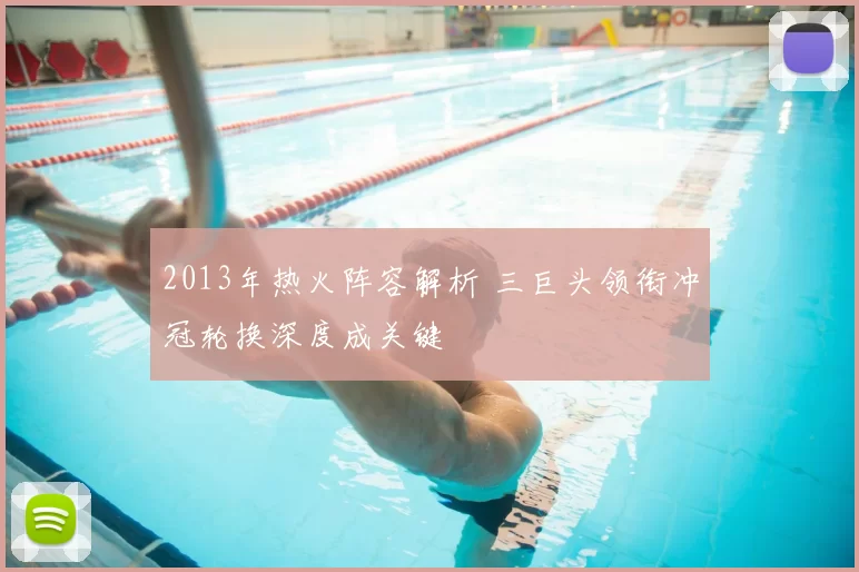 2013年热火阵容解析 三巨头领衔冲冠轮换深度成关键