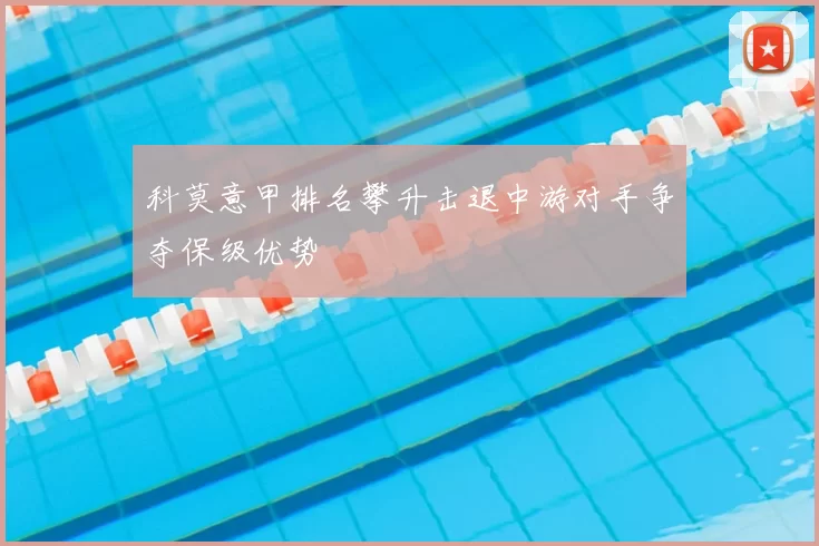 科莫意甲排名攀升击退中游对手争夺保级优势