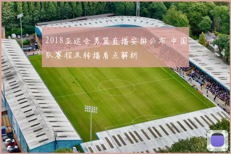 2018亚运会男篮直播安排公布 中国队赛程及转播看点解析