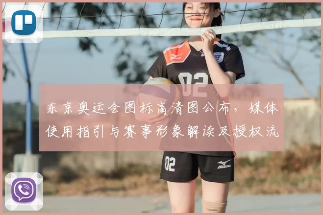 东京奥运会图标高清图公布，媒体使用指引与赛事形象解读及授权流程细则
