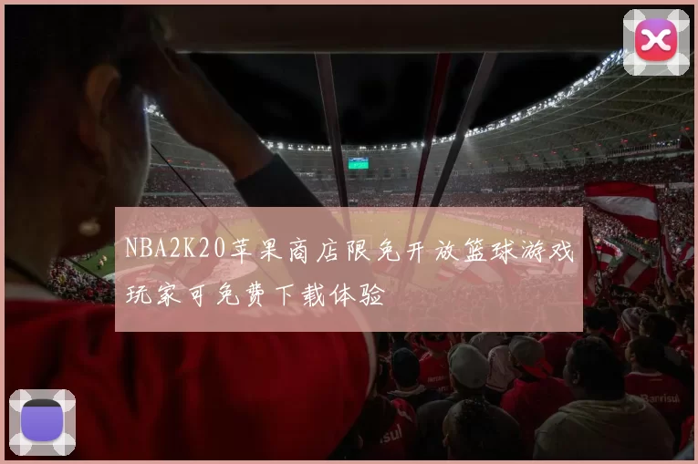 NBA2K20苹果商店限免开放篮球游戏玩家可免费下载体验