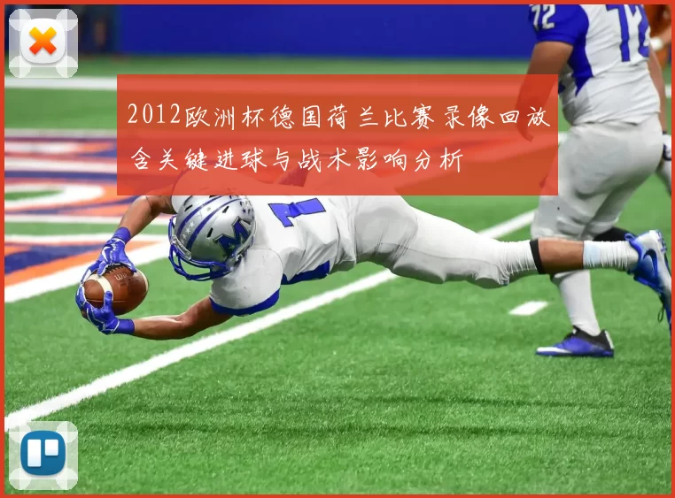 2012欧洲杯德国荷兰比赛录像回放含关键进球与战术影响分析