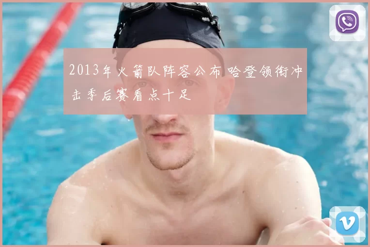 2013年火箭队阵容公布 哈登领衔冲击季后赛看点十足