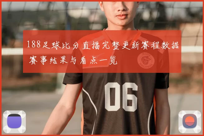 188足球比分直播完整更新赛程数据 赛事结果与看点一览