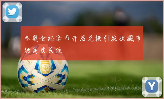 冬奥会纪念币开启兑换引发收藏市场高度关注