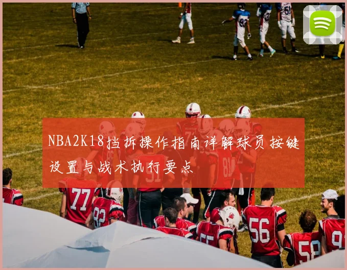 NBA2K18挡拆操作指南详解球员按键设置与战术执行要点