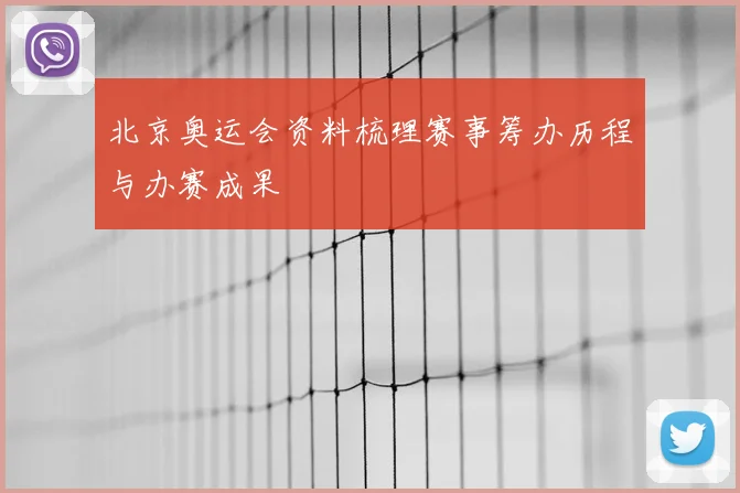 北京奥运会资料梳理赛事筹办历程与办赛成果